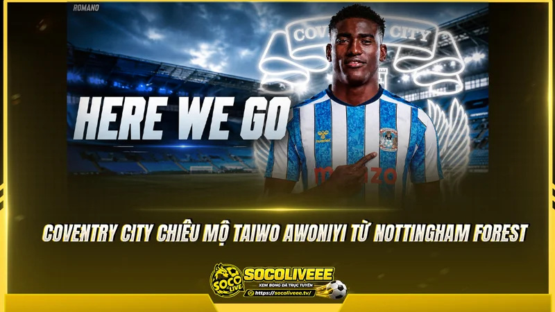 Coventry City chiêu mộ Taiwo Awoniyi từ Nottingham Forest Coventry City chiêu mộ Taiwo Awoniyi từ Nottingham Forest
