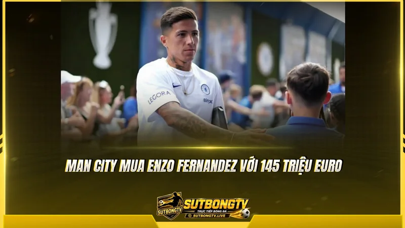 Man City mua Enzo Fernandez với 145 triệu Euro Man City mua Enzo Fernandez với 145 triệu Euro