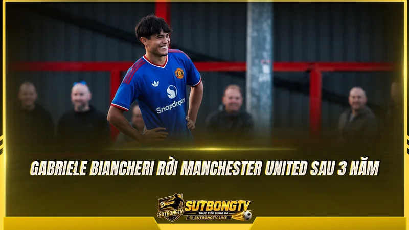 Gabriele Biancheri rời Manchester United sau 3 năm Gabriele Biancheri rời Manchester United sau 3 năm