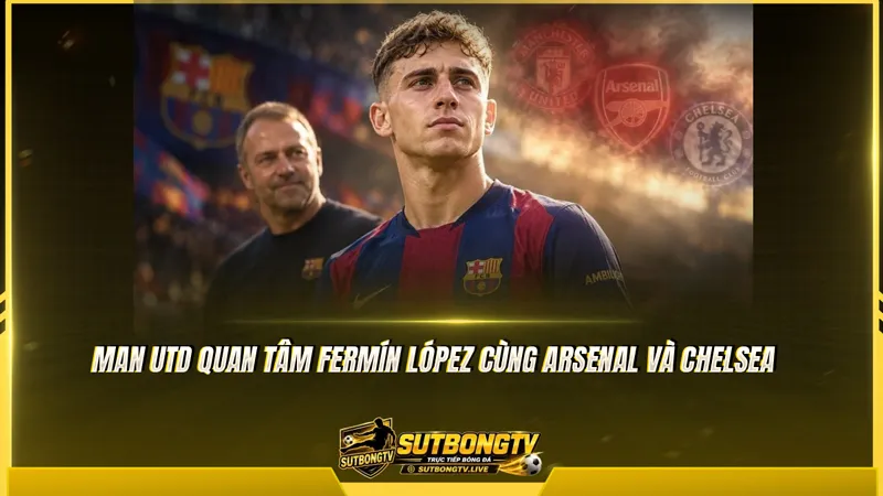 Man Utd quan tâm Fermín López cùng Arsenal và Chelsea Man Utd quan tâm Fermín López cùng Arsenal và Chelsea