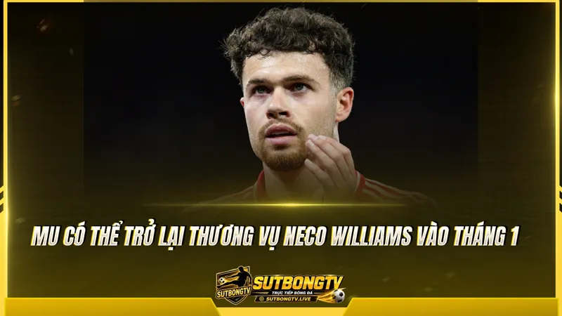 MU có thể trở lại thương vụ Neco Williams vào tháng 1 MU có thể trở lại thương vụ Neco Williams vào tháng 1